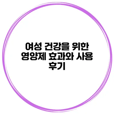 여성 건강을 위한 영양제 효과와 사용 후기