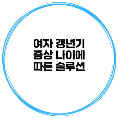 여자 갱년기 증상 나이에 따른 솔루션