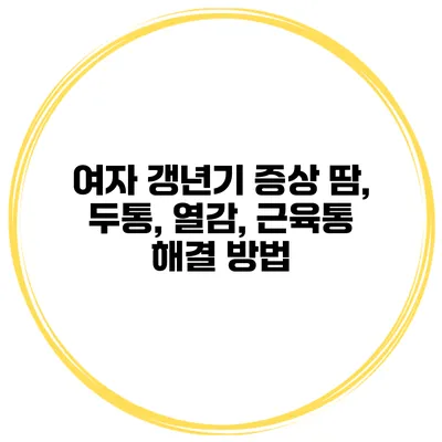 여자 갱년기 증상 땀, 두통, 열감, 근육통 해결 방법