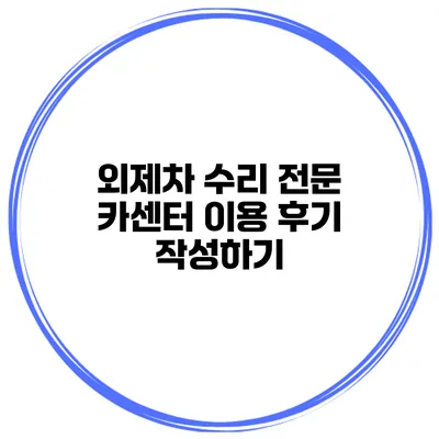 외제차 수리 전문 카센터 이용 후기 작성하기