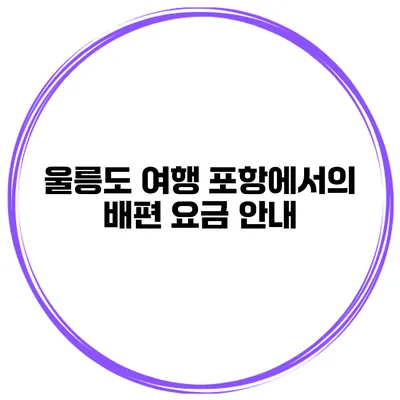 울릉도 여행 포항에서의 배편 요금 안내