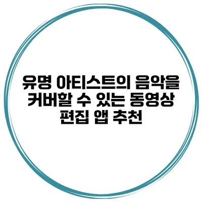 유명 아티스트의 음악을 커버할 수 있는 동영상 편집 앱 추천