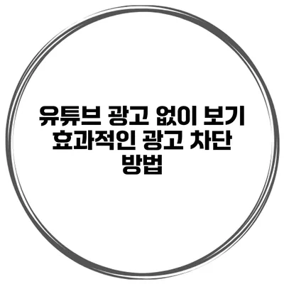 유튜브 광고 없이 보기 효과적인 광고 차단 방법