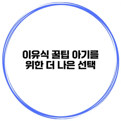이유식 꿀팁 아기를 위한 더 나은 선택
