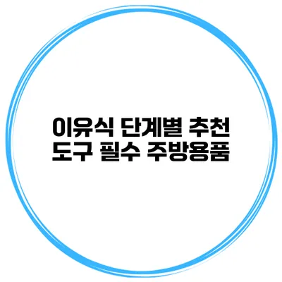 이유식 단계별 추천 도구 필수 주방용품