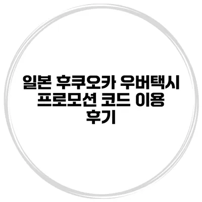 일본 후쿠오카 우버택시 프로모션 코드 이용 후기