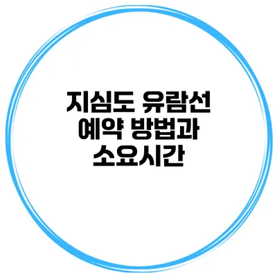 지심도 유람선 예약 방법과 소요시간