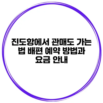 진도항에서 관매도 가는 법 배편 예약 방법과 요금 안내