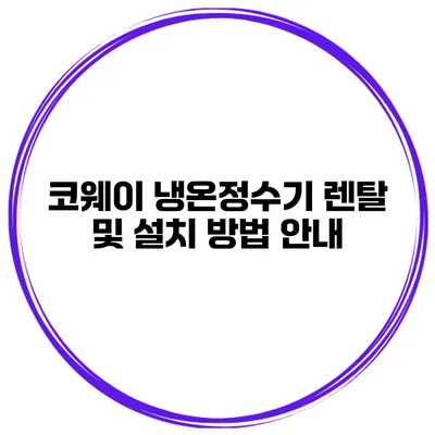 코웨이 냉온정수기 렌탈 및 설치 방법 안내