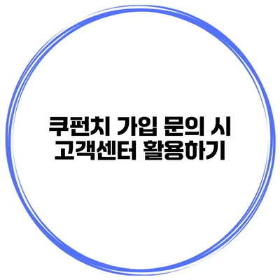 쿠펀치 가입 문의 시 고객센터 활용하기