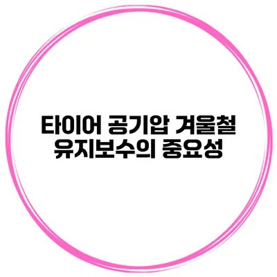 타이어 공기압: 겨울철 유지보수의 중요성