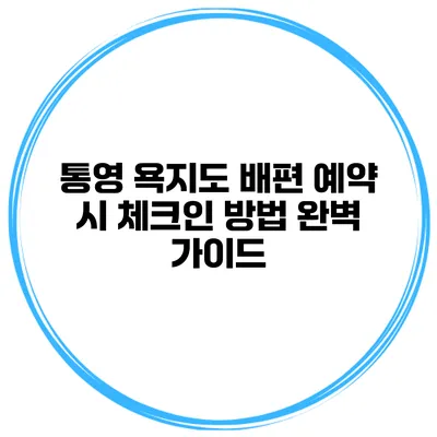 통영 욕지도 배편 예약 시 체크인 방법 완벽 가이드