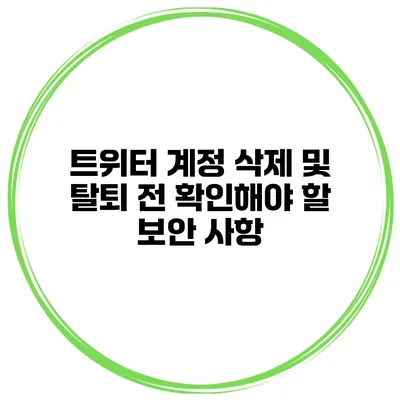 트위터 계정 삭제 및 탈퇴 전 확인해야 할 보안 사항