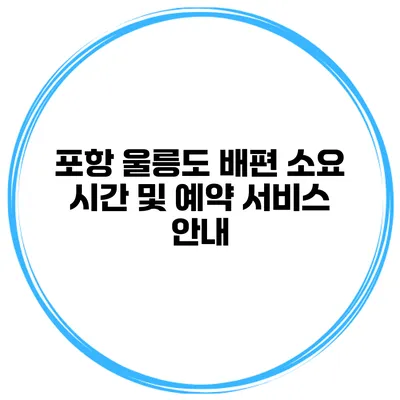 포항 울릉도 배편 소요 시간 및 예약 서비스 안내