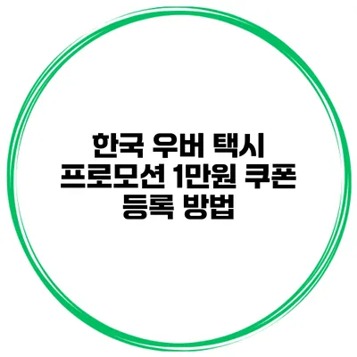 한국 우버 택시 프로모션 1만원 쿠폰 등록 방법